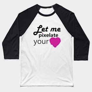 Let me pixelate your heart Baseball T-Shirt
